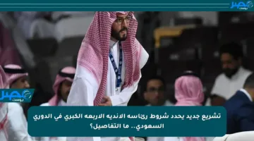 تشريع جديد يحدد شروط رئاسة الأندية الأربعة الكبرى في الدوري السعودي.. ما التفاصيل؟